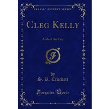 Cleg Kelly: Arab of the City (Classic Reprint)