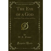 The Eye of a God: And Other Tales of East and West (Classic Reprint)