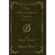 The Magnanimous Lover: A Play in One Act (Classic Reprint)