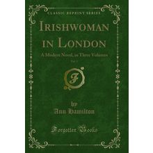 Irishwoman in London, Vol. 3: A Modern Novel, in Three Volumes