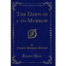 The Dawn of a to-Morrow (Classic Reprint)