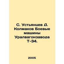 S. Ustyantsev D. Kolmakov Uralvagonzavod T-34 Combat Vehicles. In Russian /S. Us