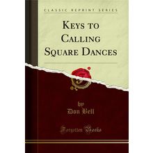 Keys to Calling Square Dances (Classic Reprint)