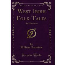 West Irish Folk-Tales: And Romances (Classic Reprint)