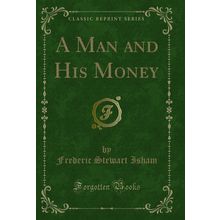 A Man and His Money (Classic Reprint)