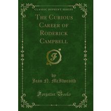 The Curious Career of Roderick Campbell (Classic Reprint)