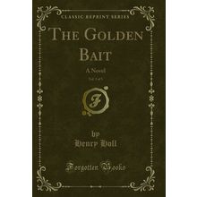 The Golden Bait, Vol. 3 of 3: A Novel (Classic Reprint)