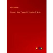 A Lady's Ride Through Palestine & Syria