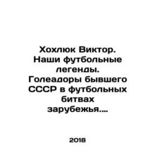 Hokhlyuk Viktor. Our football legends. Goleadors of the former USSR in footbal
