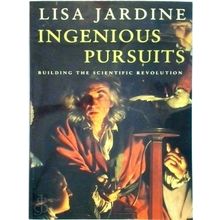 Ingenious Pursuits - Building the Scientific Revolution by Lisa Jardine