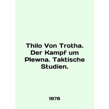 Thilo Von Trotha. Der Kampf um Plewna. Taktische Studien. In English /Thilo Vo