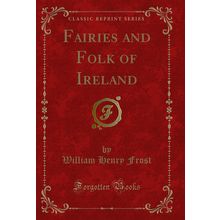 Fairies and Folk of Ireland (Classic Reprint)