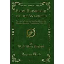 From Edinburgh to the Antarctic (Classic Reprint)