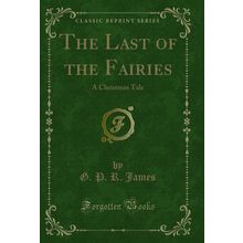 The Last of the Fairies: A Christmas Tale (Classic Reprint)