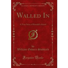 Walled In: A True Story of Randall's Island (Classic Reprint)