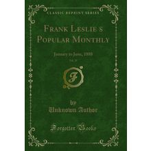 Frank Leslies Popular Monthly, Vol. 25: January to June, 1888