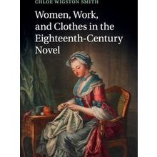 Women, Work, and Clothes in the Eighteenth-Century Novel - Chloe Wigston Smith