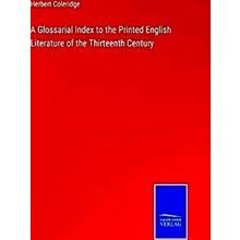 A Glossarial Index To The Printed English Literature Of The Thirteenth Century