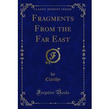 Fragments From the Far East (Classic Reprint)