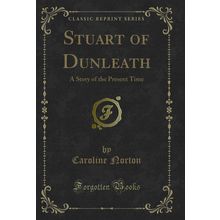 Stuart of Dunleath: A Story of the Present Time (Classic Reprint)