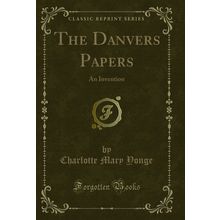 The Danvers Papers: An Invention (Classic Reprint)