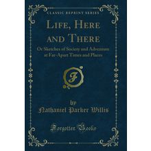 Life, Here and There (Classic Reprint)