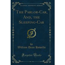 The Parlor-Car, And, the Sleeping-Car (Classic Reprint)