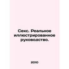 Sex: A Real Illustrated Guide. In Russian /Seks. Realnoe illyustrirovannoe ruko