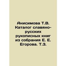 Anisimova T.V. Catalogue of Slavic-Russian manuscripts from E.E. Egorovs collec