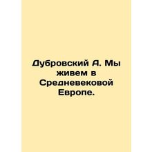 Dubrovsky A. We live in medieval Europe. In Russian /Dubrovskiy A. My zhivem v
