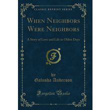 When Neighbors Were Neighbors: A Story of Love and Life in Olden Days