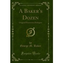 A Baker's Dozen: Original Humorous Dialogues (Classic Reprint)