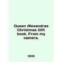 Queen Alexandras Christmas Gift book. From my camera. In English /Queen Alexandr