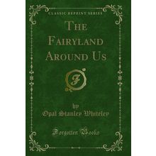 The Fairyland Around Us (Classic Reprint)