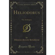 Heliodorus: The Aethiopica (Classic Reprint)