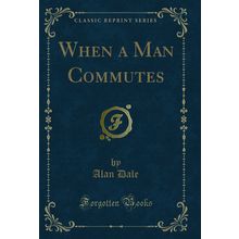 When a Man Commutes (Classic Reprint)