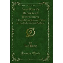 Von Boyle's Recherché Recitations (Classic Reprint)