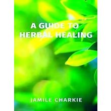 A Guide To Herbal Healing