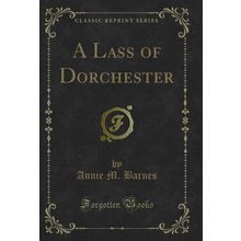 A Lass of Dorchester (Classic Reprint)