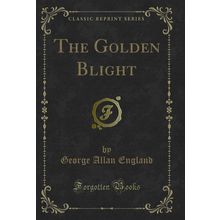 The Golden Blight (Classic Reprint)