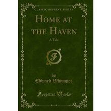 Home at the Haven: A Tale (Classic Reprint)