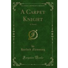 A Carpet Knight: A Novel (Classic Reprint)