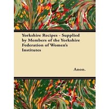 Yorkshire Recipes - Supplied By Members Of The Yorkshire Federation Of Women's I