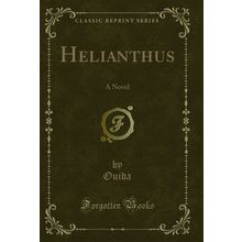 Helianthus: A Novel (Classic Reprint)