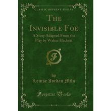The Invisible Foe: A Story Adapted From the Play by Walter Hackett