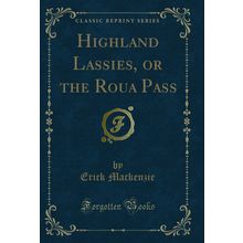 Highland Lassies, or the Roua Pass (Classic Reprint)