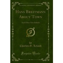 Hans Breitmann About Town: And Other New Ballads (Classic Reprint)