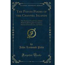 The Patois Poems of the Channel Islands (Classic Reprint)