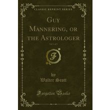 Guy Mannering, or the Astrologer, Vol. 1 of 3 (Classic Reprint)