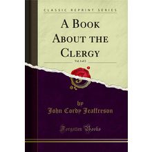 A Book About the Clergy, Vol. 1 of 2 (Classic Reprint)